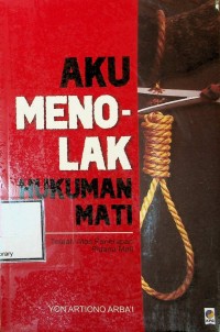 Image of Aku Menolak Hukuman Mati: Telaah Atas Penerapan Pidana Mati