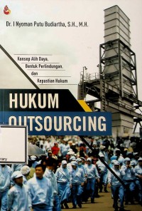 Image of Hukum Outsourcing: Konsep Alih Daya, Bentuk Perlindungan, dan Kepastian Hukum