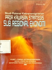 Image of Studi Potensi Ketransmigrasian Pada Kawasan Strategis Sub Regional Ekonomi